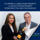 Flipping Land For Profit: A Solid Investment Strategy in Any Economy