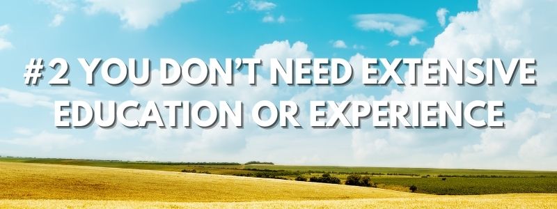 #2 You Don’t Need Extensive Education or Experience