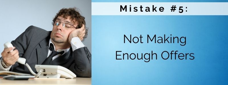Mistake #5: Not Making Enough Offers
