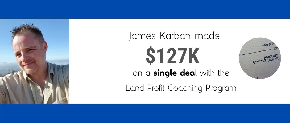 James Karban made $127 on a single deal with the Land Profit Generator Real Estate Investing Method