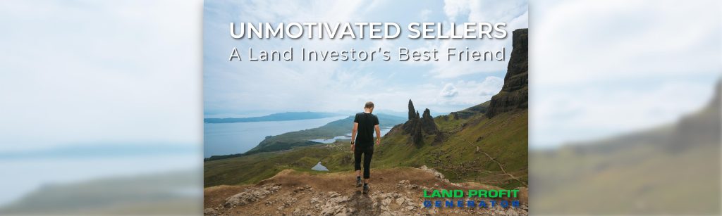 An Unmotivated Seller Is A Land Investor’s Best Friend