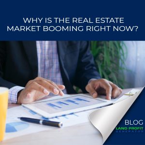 Why is the real estate market booming now | Land Profit Generator Blog