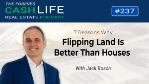 7 Reasons Why Flipping Land is Better Than Flipping Houses | Forever Cash Podcast
