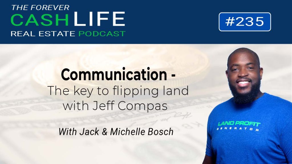 Learn why communication is the key to flipping land with Jeff Compas in this week's episode of the Forever Cash Podcast | Land Profit Generator